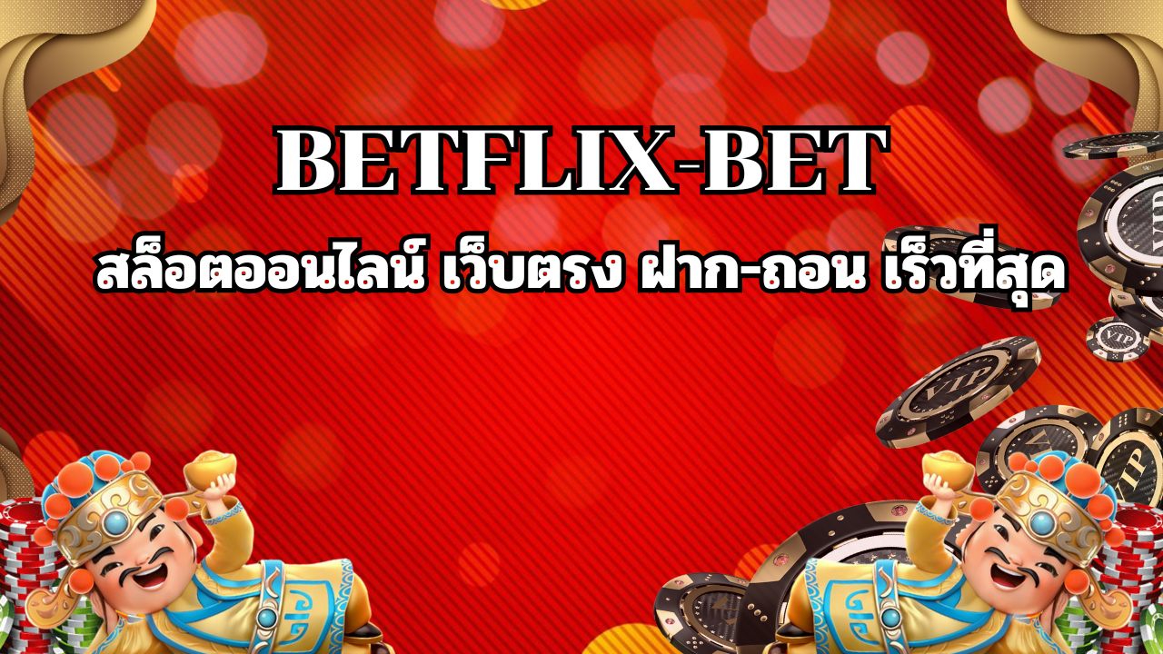 BETFLIX สล็อตออนไลน์ เว็บตรง ฝาก-ถอน เร็วที่สุด