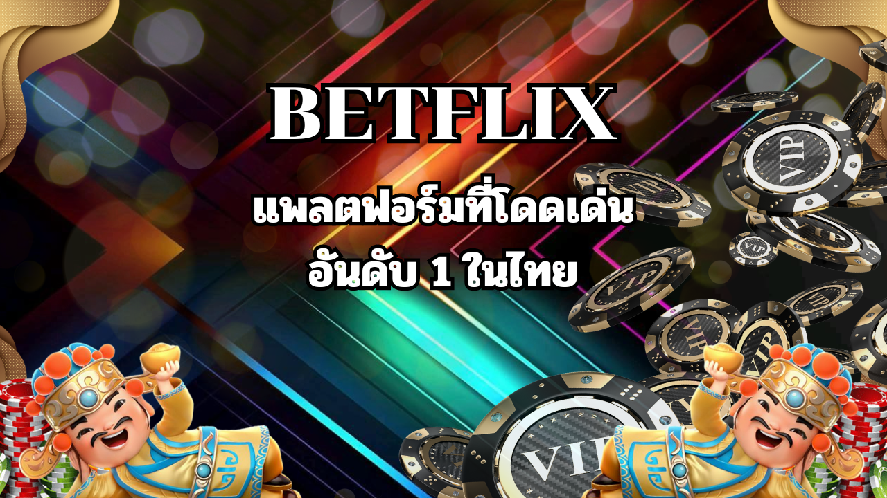 เว็บสล็อต BETFLIX แพลตฟอร์มที่โดดเด่น อันดับ 1 ในไทย