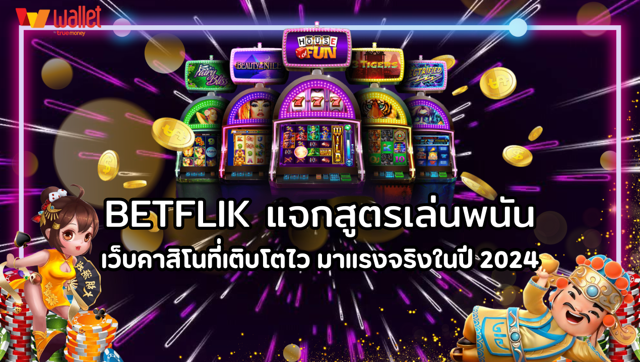 เบทฟิก (BETFLIK) เว็บคาสิโนที่เติบโตไว มาแรงจริงในปี 2024